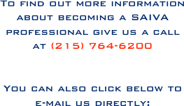 To find out more information about becoming a SAIVA professional give us a call at (215) 764-6200 


You can also click below to e-mail us directly:



